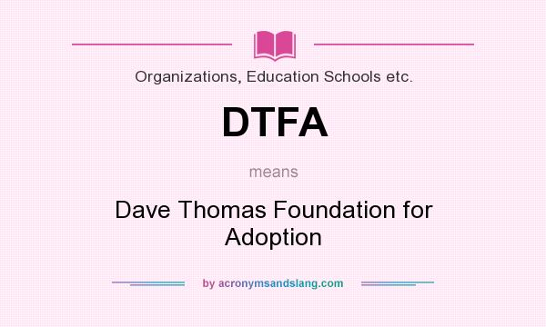 What does DTFA mean? It stands for Dave Thomas Foundation for Adoption
