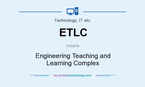 What does ETLC mean? It stands for Engineering Teaching and Learning Complex