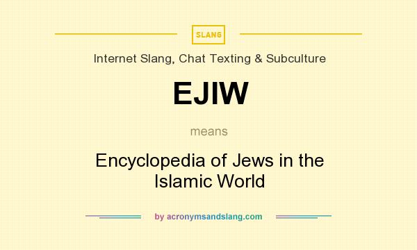 What does EJIW mean? It stands for Encyclopedia of Jews in the Islamic World