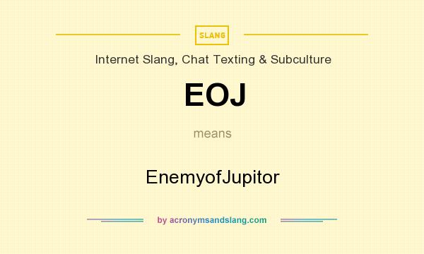 What does EOJ mean? It stands for EnemyofJupitor