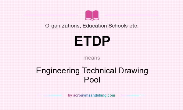 What does ETDP mean? It stands for Engineering Technical Drawing Pool