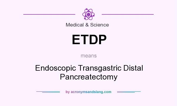 What does ETDP mean? It stands for Endoscopic Transgastric Distal Pancreatectomy