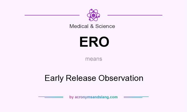 What does ERO mean? It stands for Early Release Observation
