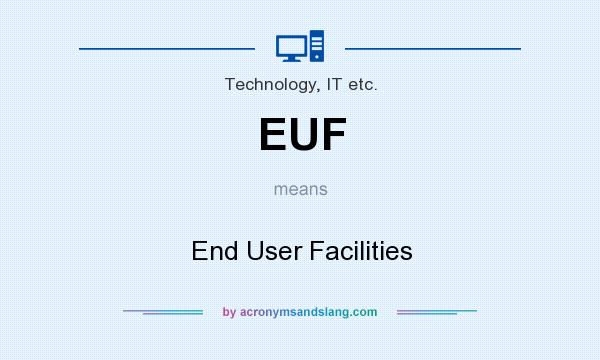 What does EUF mean? It stands for End User Facilities