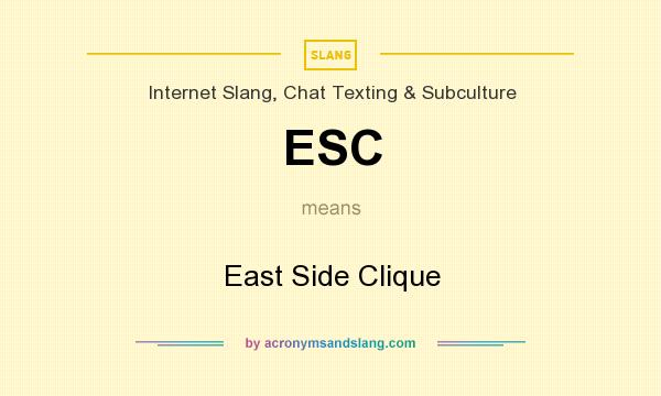 What does ESC mean? It stands for East Side Clique