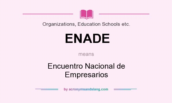 What does ENADE mean? It stands for Encuentro Nacional de Empresarios