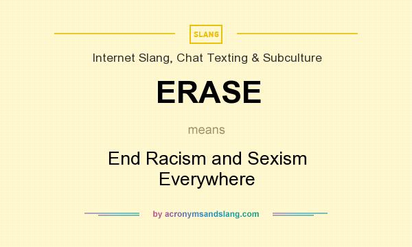 What does ERASE mean? It stands for End Racism and Sexism Everywhere