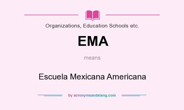 What does EMA mean? It stands for Escuela Mexicana Americana