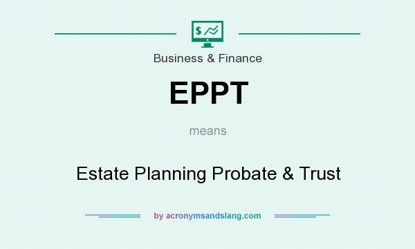 What does EPPT mean? It stands for Estate Planning Probate & Trust