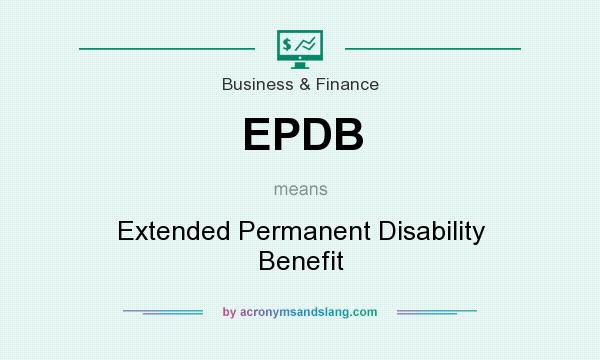 What does EPDB mean? It stands for Extended Permanent Disability Benefit