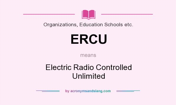 What does ERCU mean? It stands for Electric Radio Controlled Unlimited