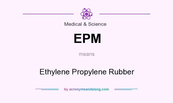What does EPM mean? It stands for Ethylene Propylene Rubber