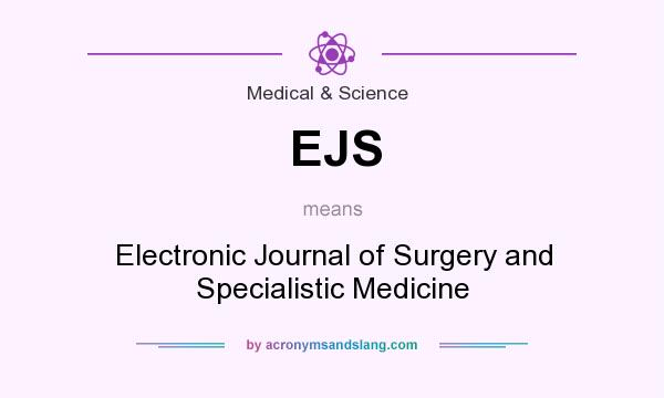 What does EJS mean? It stands for Electronic Journal of Surgery and Specialistic Medicine