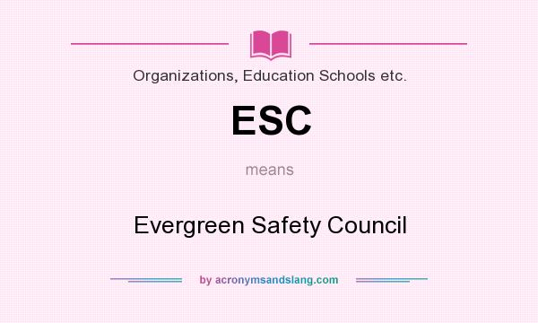 What does ESC mean? It stands for Evergreen Safety Council