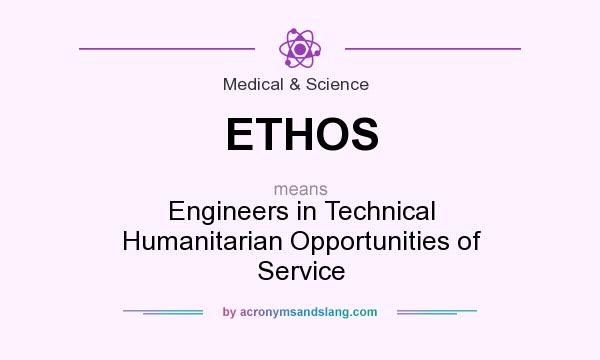 What does ETHOS mean? It stands for Engineers in Technical Humanitarian Opportunities of Service