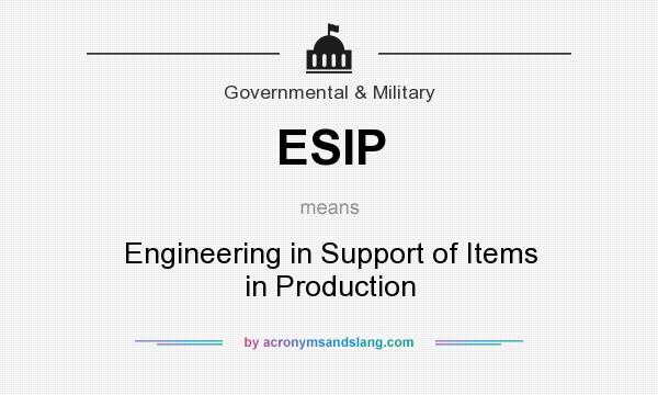 What does ESIP mean? It stands for Engineering in Support of Items in Production