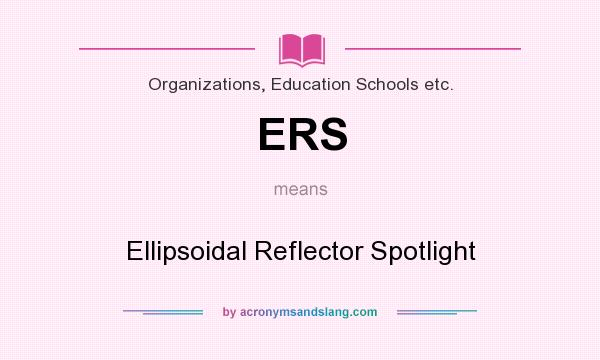 What does ERS mean? It stands for Ellipsoidal Reflector Spotlight