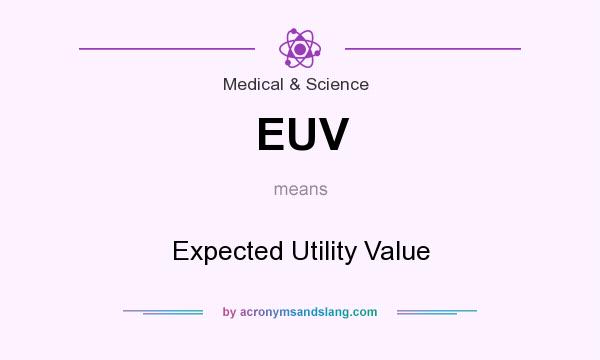 What does EUV mean? It stands for Expected Utility Value