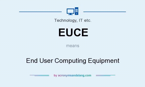 What does EUCE mean? It stands for End User Computing Equipment