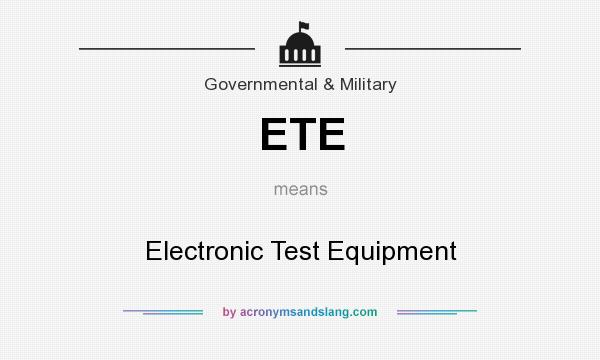 What does ETE mean? It stands for Electronic Test Equipment