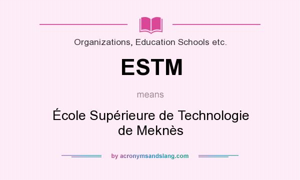 What does ESTM mean? It stands for École Supérieure de Technologie de Meknès
