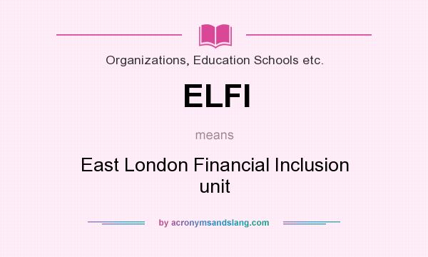 What does ELFI mean? It stands for East London Financial Inclusion unit