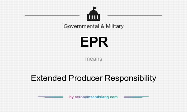 What does EPR mean? It stands for Extended Producer Responsibility