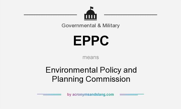 What does EPPC mean? It stands for Environmental Policy and Planning Commission