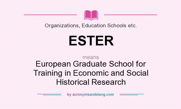 What does ESTER mean? It stands for European Graduate School for Training in Economic and Social Historical Research