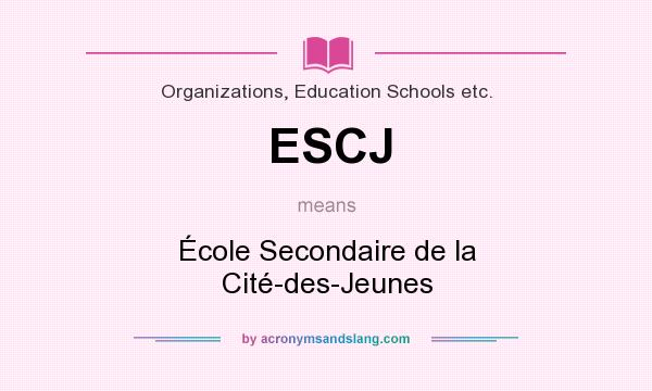 What does ESCJ mean? It stands for École Secondaire de la Cité-des-Jeunes