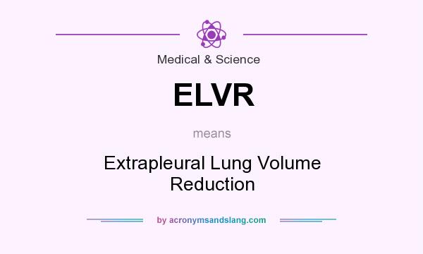 What does ELVR mean? It stands for Extrapleural Lung Volume Reduction