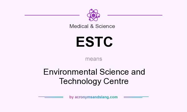 What does ESTC mean? It stands for Environmental Science and Technology Centre