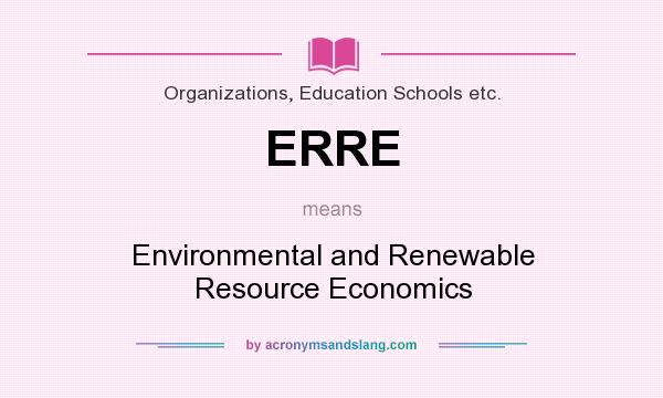What does ERRE mean? It stands for Environmental and Renewable Resource Economics