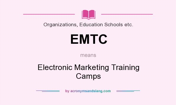 What does EMTC mean? It stands for Electronic Marketing Training Camps