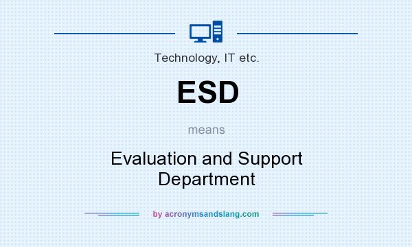 What does ESD mean? It stands for Evaluation and Support Department