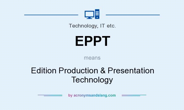 What does EPPT mean? It stands for Edition Production & Presentation Technology