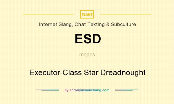 What does ESD mean? It stands for Executor-Class Star Dreadnought
