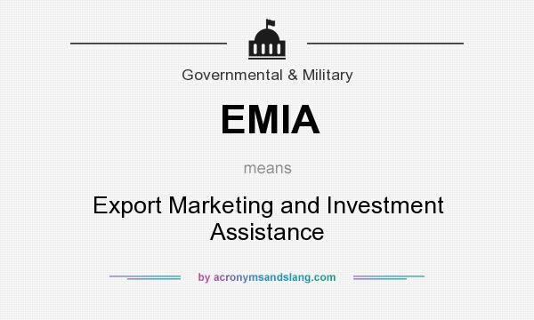 What does EMIA mean? It stands for Export Marketing and Investment Assistance