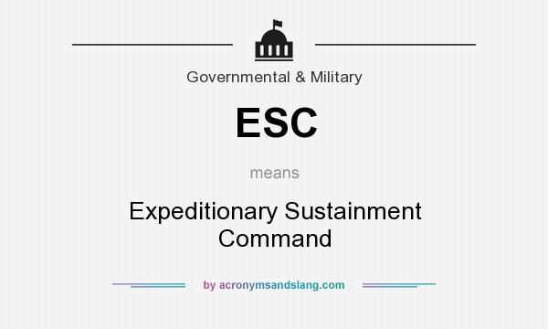 What does ESC mean? It stands for Expeditionary Sustainment Command
