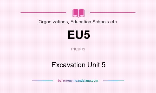 What does EU5 mean? It stands for Excavation Unit 5