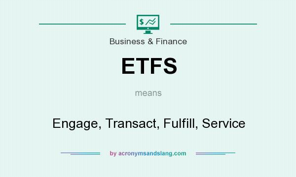 What does ETFS mean? It stands for Engage, Transact, Fulfill, Service