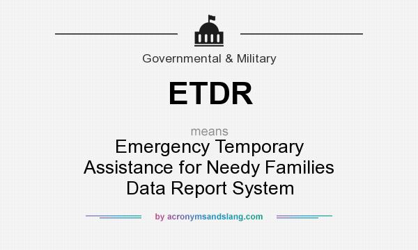 What does ETDR mean? It stands for Emergency Temporary Assistance for Needy Families Data Report System