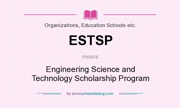 What does ESTSP mean? It stands for Engineering Science and Technology Scholarship Program