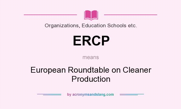 What does ERCP mean? It stands for European Roundtable on Cleaner Production