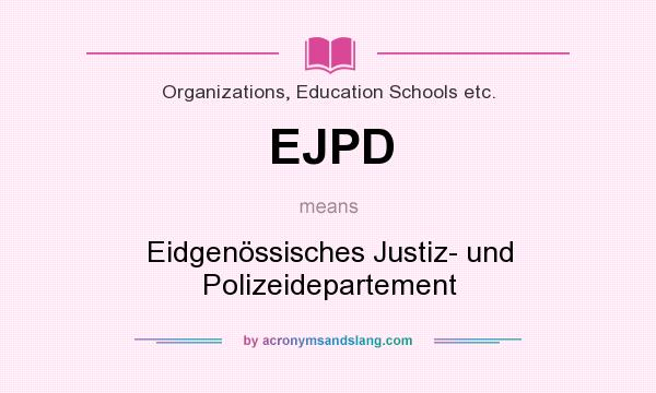 What does EJPD mean? It stands for Eidgenössisches Justiz- und Polizeidepartement
