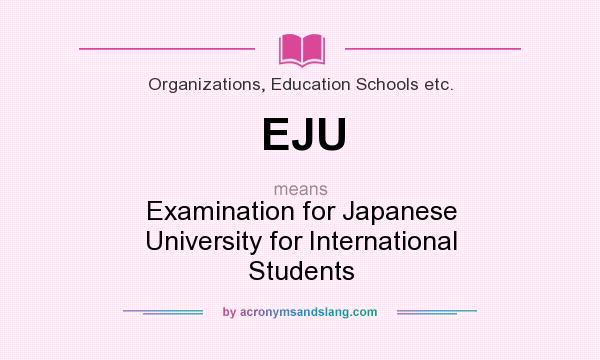 What does EJU mean? It stands for Examination for Japanese University for International Students