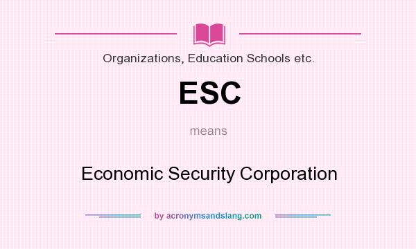 What does ESC mean? It stands for Economic Security Corporation