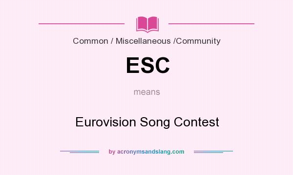 What does ESC mean? It stands for Eurovision Song Contest