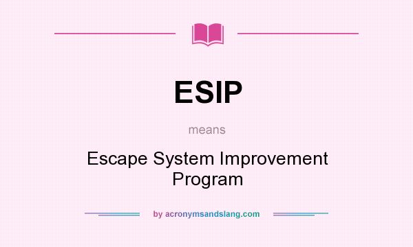 What does ESIP mean? It stands for Escape System Improvement Program