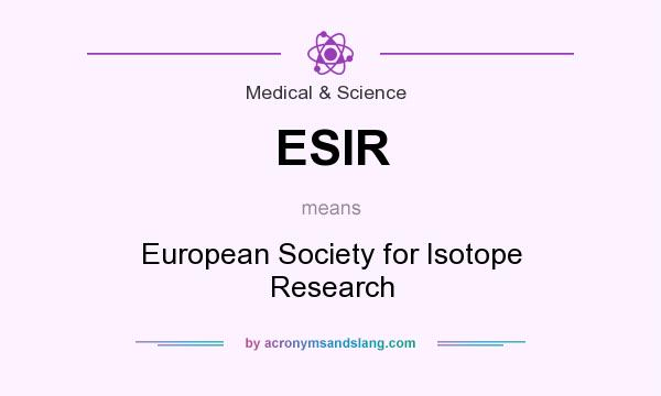 What does ESIR mean? It stands for European Society for Isotope Research